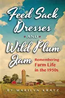 Feedsack ruhák és vadszilvalekvár: Emlékezés az 1950-es évek életére - Feedsack Dresses and Wild Plum Jam: Remembering Life in the 1950s