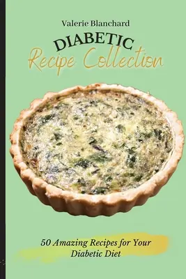 Diabetikus receptgyűjtemény: 50 csodálatos recept a diabetikus diétához - Diabetic Recipe Collection: 50 Amazing Recipes for Your Diabetic Diet