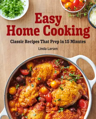 Könnyű otthoni főzés: Klasszikus receptek, amelyek 15 perc alatt elkészülnek - Easy Home Cooking: Classic Recipes That Prep in 15 Minutes