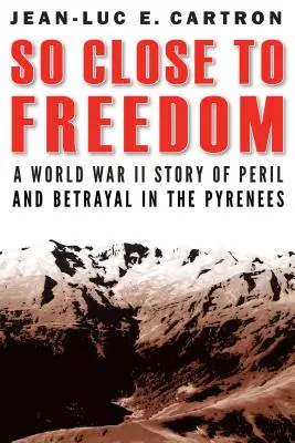 Oly közel a szabadsághoz: Egy második világháborús történet veszélyről és árulásról a Pireneusokban - So Close to Freedom: A World War II Story of Peril and Betrayal in the Pyrenees