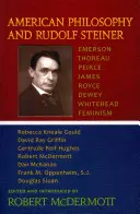 Az amerikai filozófia és Rudolf Steiner: Emerson - Thoreau - Peirce - Jamesroyce - Dewey - Whitehead - Feminizmus - American Philosophy and Rudolf Steiner: Emerson - Thoreau - Peirce - Jamesroyce - Dewey - Whitehead - Feminism