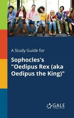 Tanulmányi útmutató Szophoklész Oidipusz Rex (más néven Oidipusz, a király) című művéhez. - A Study Guide for Sophocles's Oedipus Rex (aka Oedipus the King)