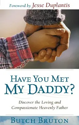 Találkoztál már az apukámmal? Fedezd fel a szerető és könyörületes Mennyei Atyát! - Have You Met My Daddy?: Discover the Loving and Compassionate Heavenly Father