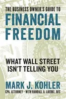 Az üzlettulajdonos útmutatója a pénzügyi szabadsághoz: Amit a Wall Street nem mond el Önnek - The Business Owner's Guide to Financial Freedom: What Wall Street Isn't Telling You