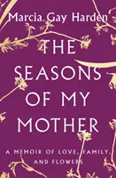 Anyám évszakai: Emlékiratok a szeretetről, a családról és a virágokról - The Seasons of My Mother: A Memoir of Love, Family, and Flowers