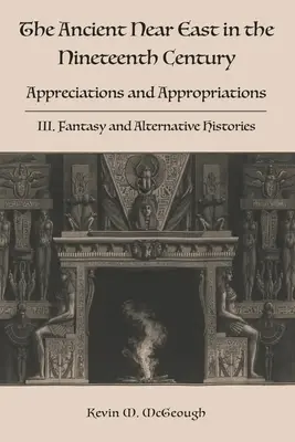 Az ókori Közel-Kelet a tizenkilencedik században: III. Fantázia és alternatív történetek - The Ancient Near East in the Nineteenth Century: III. Fantasy and Alternative Histories