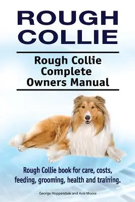 Rough Collie. Rough Collie Teljes tulajdonosi kézikönyv. Rough Collie könyv gondozás, költségek, takarmányozás, ápolás, egészség és képzés. - Rough Collie. Rough Collie Complete Owners Manual. Rough Collie book for care, costs, feeding, grooming, health and training.