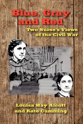 Kék, szürke és piros: Két ápolónő nézetei a polgárháborúról - Blue, Gray and Red: Two Nurse's Views of the Civil War