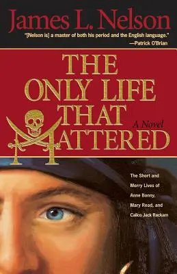 Az egyetlen élet, ami számított: Anne Bonny, Mary Read és Calico Jack rövid és vidám élete - The Only Life That Mattered: The Short and Merry Lives of Anne Bonny, Mary Read, and Calico Jack