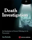 Haláleset nyomozása: Bevezetés a törvényszéki patológiába a nem tudósok számára - Death Investigation: An Introduction to Forensic Pathology for the Nonscientist