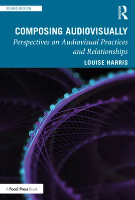 Audiovizuális komponálás: Az audiovizuális gyakorlatok és kapcsolatok perspektívái - Composing Audiovisually: Perspectives on audiovisual practices and relationships