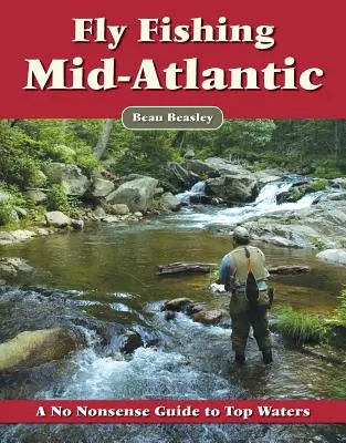 Fly Fishing the Mid-Atlantic: A No Nonszensz útmutató a legjobb vizekhez - Fly Fishing the Mid-Atlantic: A No Nonsense Guide to Top Waters