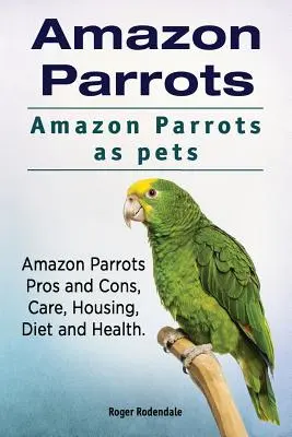 Amazonas papagájok. Amazon papagájok, mint háziállatok. Amazon papagájok Előnyök és hátrányok, gondozás, tartás, elhelyezés, étrend és egészség. - Amazon Parrots. Amazon Parrots as pets. Amazon Parrots Pros and Cons, Care, Housing, Diet and Health.