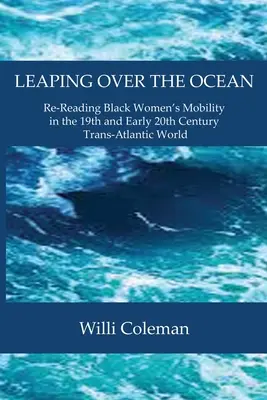 Átugorva az óceánon: A fekete nők mobilitásának újraolvasása a 19. és a 20. század eleji transzatlanti világban - Leaping Over the Ocean: Re-Reading Black Women's Mobility in the 19th and Early 20th Century Trans-Atlantic World