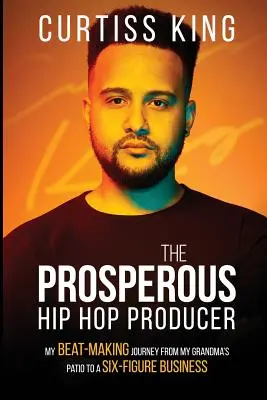 A prosperáló hip-hop producer: Beat-készítői utam a nagymamám teraszától a hatszámjegyű vállalkozásig - The Prosperous Hip Hop Producer: My Beat-Making Journey from My Grandma's Patio to a Six-Figure Business