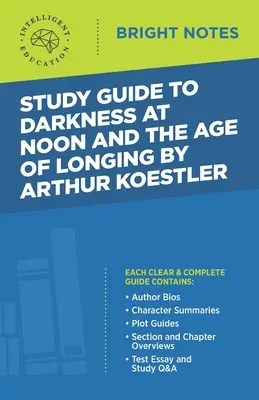 Study Guide to Darkness at Noon and The Age of Longing by Arthur Koestler (Tanulmányi útmutató a Sötétség délben és A vágyakozás kora című könyvhöz) - Study Guide to Darkness at Noon and The Age of Longing by Arthur Koestler