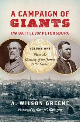 Óriások hadjárata: A pétervári csata, első kötet: A James folyón való átkeléstől a kráterig - A Campaign of Giants: The Battle for Petersburg, Volume One: From the Crossing of the James to the Crater