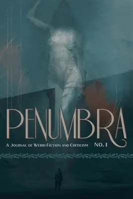 Penumbra No. 1 (2020): A Journal of Weird Fiction and Criticism (A Furcsa Fikció és Kritika Folyóirata) - Penumbra No. 1 (2020): A Journal of Weird Fiction and Criticism