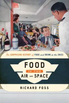 Élelmiszerek a levegőben és a világűrben: Az ételek és italok meglepő története az égbolton - Food in the Air and Space: The Surprising History of Food and Drink in the Skies