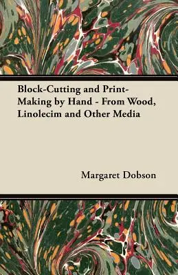 Kézi blokkvágás és nyomtatás - fából, linóleumból és más médiumokból - Block-Cutting and Print-Making by Hand - From Wood, Linolecim and Other Media