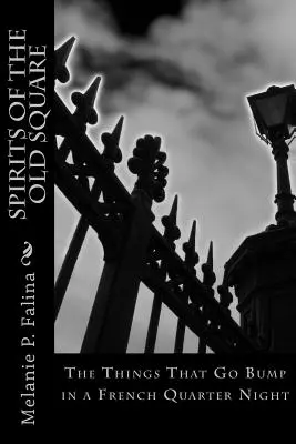A régi tér szellemei: A dolgok, amelyek a francia negyed éjszakáján felbukkannak - Spirits of the Old Square: The Things That Go Bump in a French Quarter Night