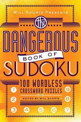 Will Shortz bemutatja a Sudoku veszélyes könyvét: 100 ördögien nehéz feladvány - Will Shortz Presents the Dangerous Book of Sudoku: 100 Devilishly Difficult Puzzles