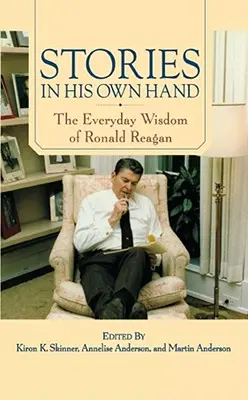 Történetek a saját kezében: Ronald Reagan mindennapi bölcsességei - Stories in His Own Hand: The Everyday Wisdom of Ronald Reagan