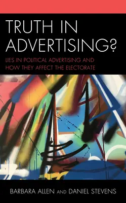 Igazság a reklámban? Hazugságok a politikai reklámokban és hogyan hatnak a választókra - Truth in Advertising?: Lies in Political Advertising and How They Affect the Electorate