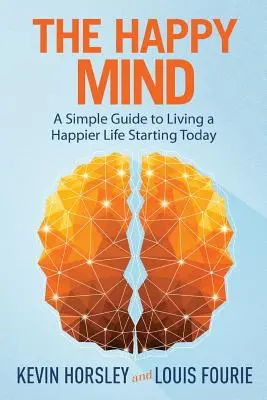 A boldog elme: Egyszerű útmutató a boldogabb élethez mától kezdve - The Happy Mind: A Simple Guide to Living a Happier Life Starting Today