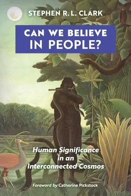 Hihetünk-e az emberekben?: Az ember jelentősége az összekapcsolt kozmoszban - Can We Believe in People?: Human Significance in an Interconnected Cosmos