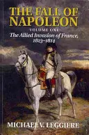 Napóleon bukása: kötet: A szövetségesek inváziója Franciaországban, 1813-1814. - The Fall of Napoleon: Volume 1, the Allied Invasion of France, 1813-1814