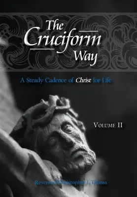 A keresztút: Krisztus egyenletes járása az életre, 2. kötet - The Cruciform Way: A Steady Cadence of Christ for Life, Volume 2