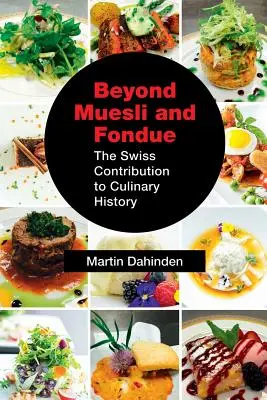 A müzlin és a fondü-n túl: A svájciak hozzájárulása a kulináris történelemhez - Beyond Muesli and Fondue: The Swiss Contribution to Culinary History