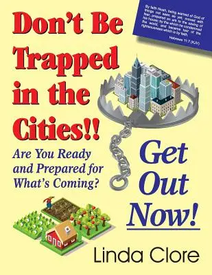 Ne maradj csapdába a városokban!!! Menjetek ki azonnal! Készen állsz és felkészültél arra, ami jön? - Don't Be Trapped in the Cities!! Get Out Now!: Are You Ready and Prepared for What's Coming?