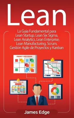 Lean: La Gua Fundamental para Lean Startup, Lean Six Sigma, Lean Analytics, Lean Enterprise, Lean Manufacturing, Scrum, Ges