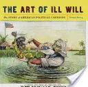 A rosszindulat művészete: Az amerikai politikai karikatúrák története - The Art of Ill Will: The Story of American Political Cartoons