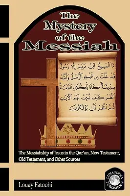 A Messiás misztériuma: Jézus messiási mivolta a Koránban, az Újszövetségben, az Ószövetségben és más forrásokban - The Mystery of the Messiah: The Messiahship of Jesus in the Qur'an, New Testament, Old Testament, and Other Sources