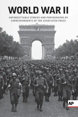 World War II: Az Associated Press tudósítóinak felejthetetlen történetei és fotói - World War II: Unforgettable Stories and Photographs by Correspondents of the Associated Press