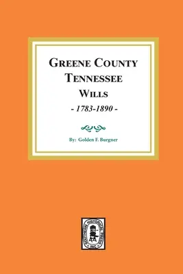 Greene megye, Tennessee végrendeletek, 1783-1890. - Greene County, Tennessee Wills, 1783-1890.