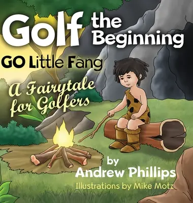 Golf a kezdetektől fogva: Go Little Fang: A Fairytale for Golfers - Golf the Beginning: Go Little Fang: A Fairytale for Golfers