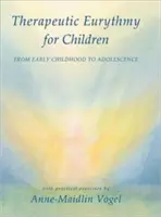 Terápiás eurythmia gyermekeknek: Gyakorlati gyakorlatokkal a kisgyermekkortól a serdülőkorig - Therapeutic Eurythmy for Children: From Early Childhood to Adolescence with Practical Exercises