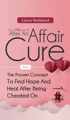 The After An Affair Cure 2 in 1: The Proven Concept To Find Hope And Heal After Being Cheated On (A félrelépés utáni gyógymód 2 az 1-ben: A bevált koncepció a remény megtalálására és a gyógyulásra) - The After An Affair Cure 2 In 1: The Proven Concept To Find Hope And Heal After Being Cheated On