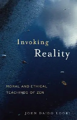 A valóság megidézése: A zen erkölcsi és etikai tanításai - Invoking Reality: Moral and Ethical Teachings of Zen