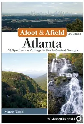 Afoot and Afield: Atlanta: Észak-Közép-Georgia 108 látványos kirándulása - Afoot and Afield: Atlanta: 108 Spectacular Outings in North-Central Georgia