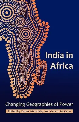 India Afrikában: A hatalom változó földrajza - India in Africa: Changing Geographies of Power