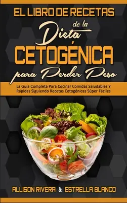 El Libro De Recetas De La Dieta Cetognica Para Perder Peso: La Gua Completa Para Cocinar Comidas Saludables Y Rpidas Siguiendo Recetas Cetognicas