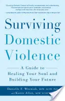 Túlélni a családon belüli erőszakot: Útmutató a lélek gyógyításához és a jövő építéséhez - Surviving Domestic Violence: A Guide to Healing Your Soul and Building Your Future