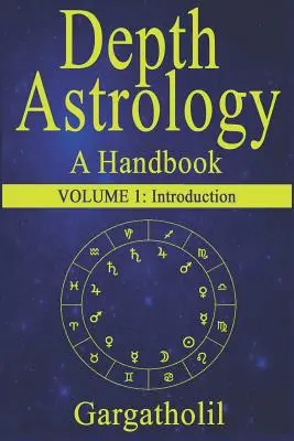 Mélységi asztrológia: kötet: Bevezetés - Depth Astrology: An Astrological Handbook - Volume 1: Introduction