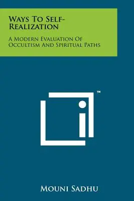 Utak az önmegvalósításhoz: Az okkultizmus és a spirituális utak modern értékelése - Ways To Self-Realization: A Modern Evaluation Of Occultism And Spiritual Paths