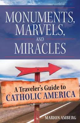 Műemlékek, csodák és csodák: A katolikus Amerika útikönyve - Monuments, Marvels, and Miracles: A Traveler's Guide to Catholic America